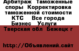 Арбитраж. Таможенные споры. Корректировка таможенной стоимости(КТС) - Все города Бизнес » Услуги   . Тверская обл.,Бежецк г.